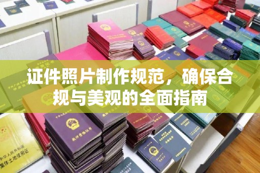 阆中证件照片制作规范，确保合规与美观的全面指南