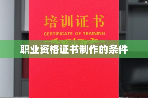 阆中职业资格证书制作的条件