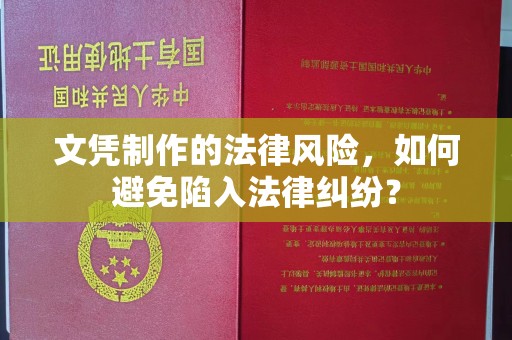 阆中文凭制作的法律风险，如何避免陷入法律纠纷？