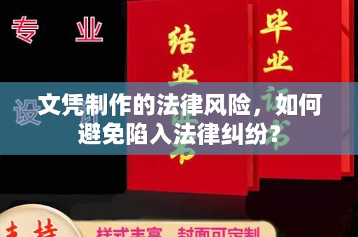 阆中文凭制作的法律风险，如何避免陷入法律纠纷？