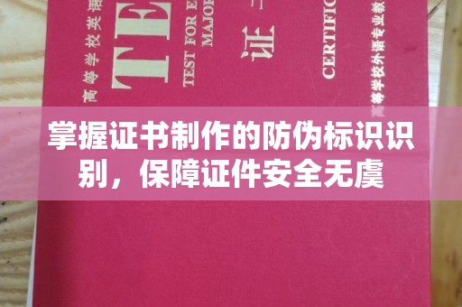 阆中掌握证书制作的防伪标识识别，保障证件安全无虞