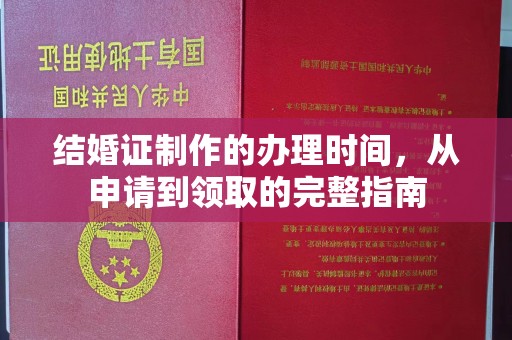 阆中结婚证制作的办理时间，从申请到领取的完整指南
