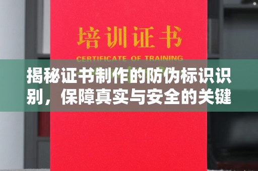 阆中揭秘证书制作的防伪标识识别，保障真实与安全的关键