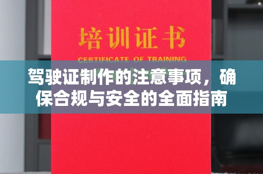 阆中驾驶证制作的注意事项，确保合规与安全的全面指南